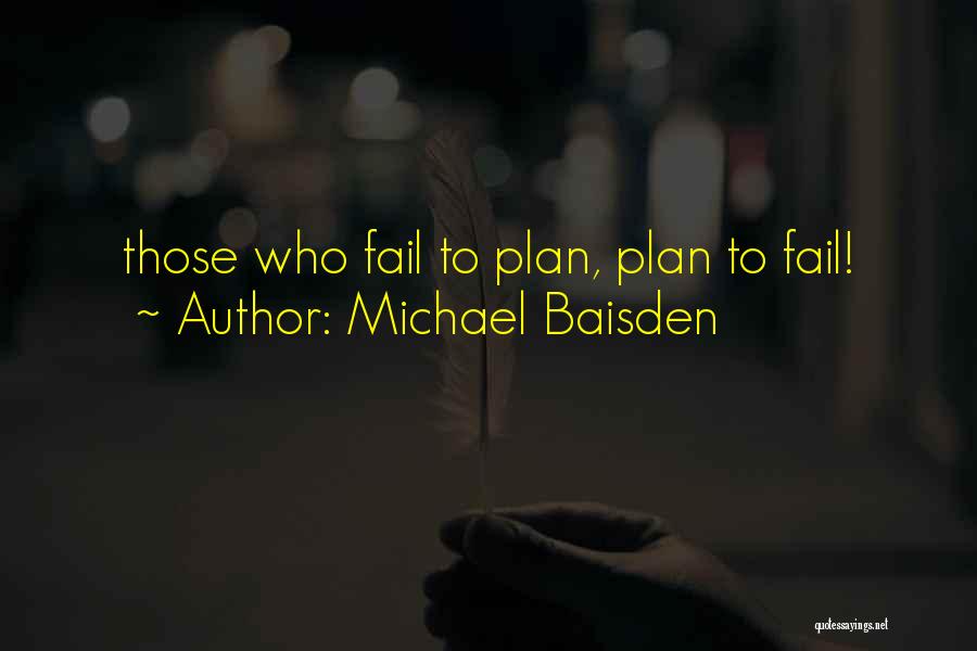 Michael Baisden Quotes: Those Who Fail To Plan, Plan To Fail!