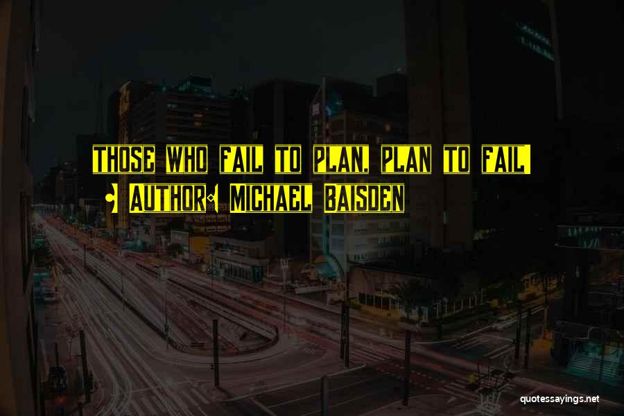 Michael Baisden Quotes: Those Who Fail To Plan, Plan To Fail!