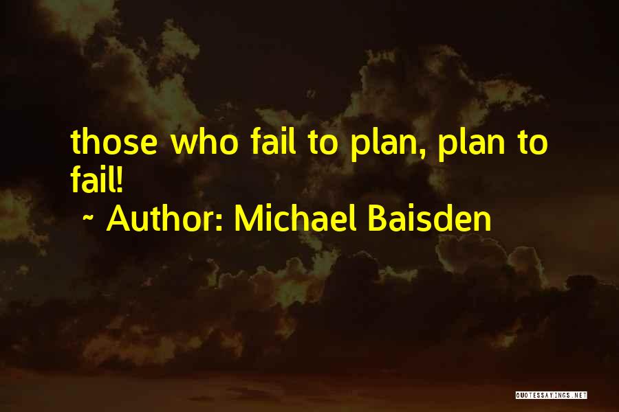 Michael Baisden Quotes: Those Who Fail To Plan, Plan To Fail!