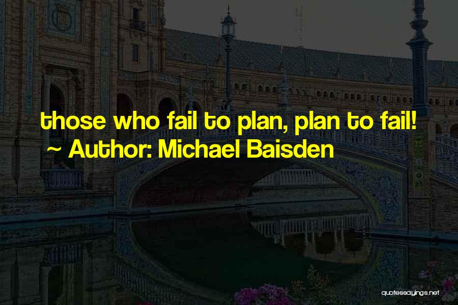 Michael Baisden Quotes: Those Who Fail To Plan, Plan To Fail!