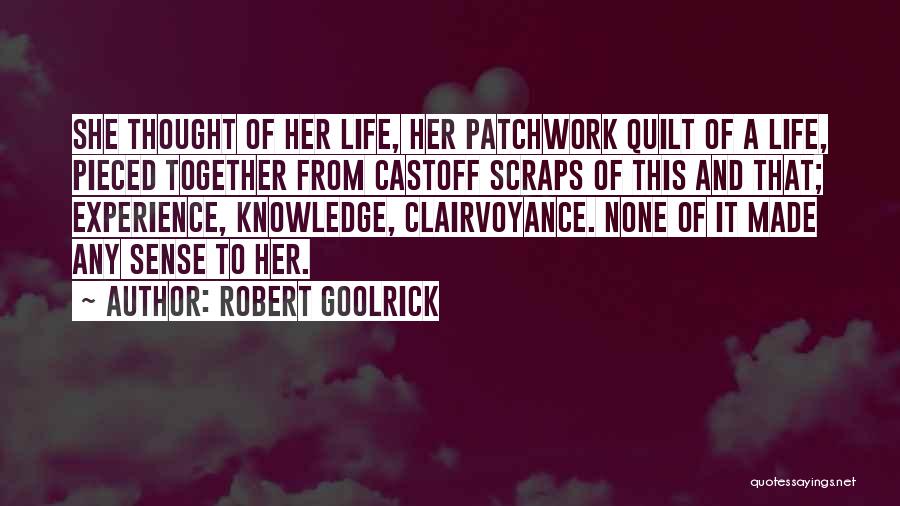 Robert Goolrick Quotes: She Thought Of Her Life, Her Patchwork Quilt Of A Life, Pieced Together From Castoff Scraps Of This And That;