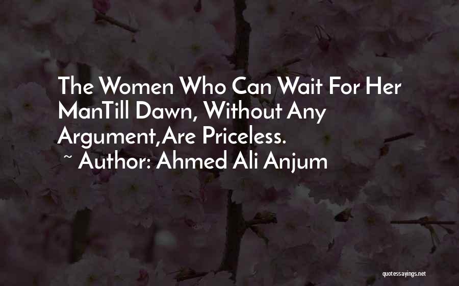 Ahmed Ali Anjum Quotes: The Women Who Can Wait For Her Mantill Dawn, Without Any Argument,are Priceless.