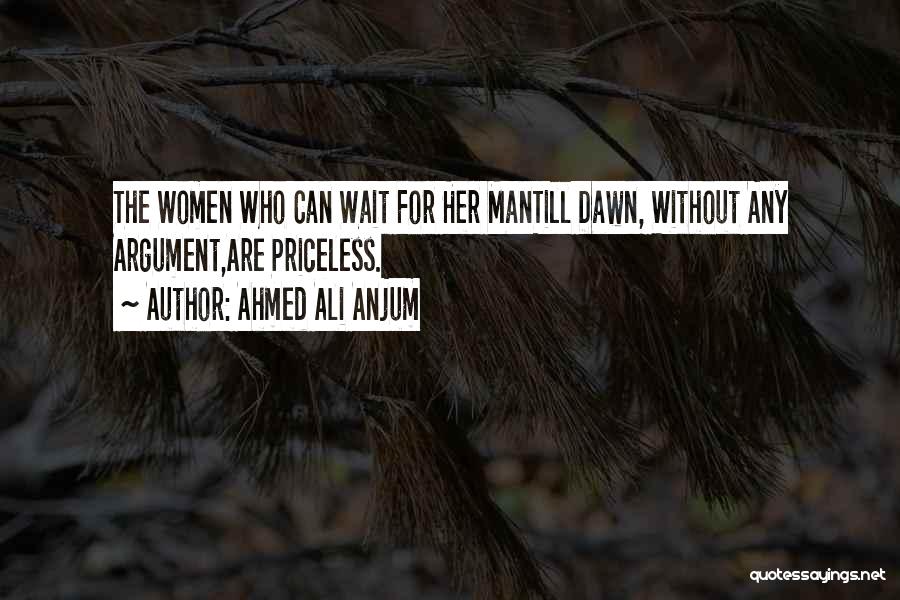 Ahmed Ali Anjum Quotes: The Women Who Can Wait For Her Mantill Dawn, Without Any Argument,are Priceless.