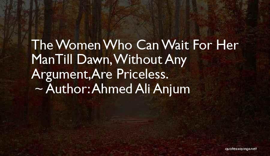 Ahmed Ali Anjum Quotes: The Women Who Can Wait For Her Mantill Dawn, Without Any Argument,are Priceless.