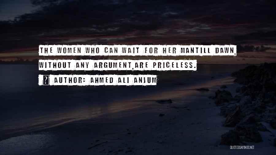 Ahmed Ali Anjum Quotes: The Women Who Can Wait For Her Mantill Dawn, Without Any Argument,are Priceless.
