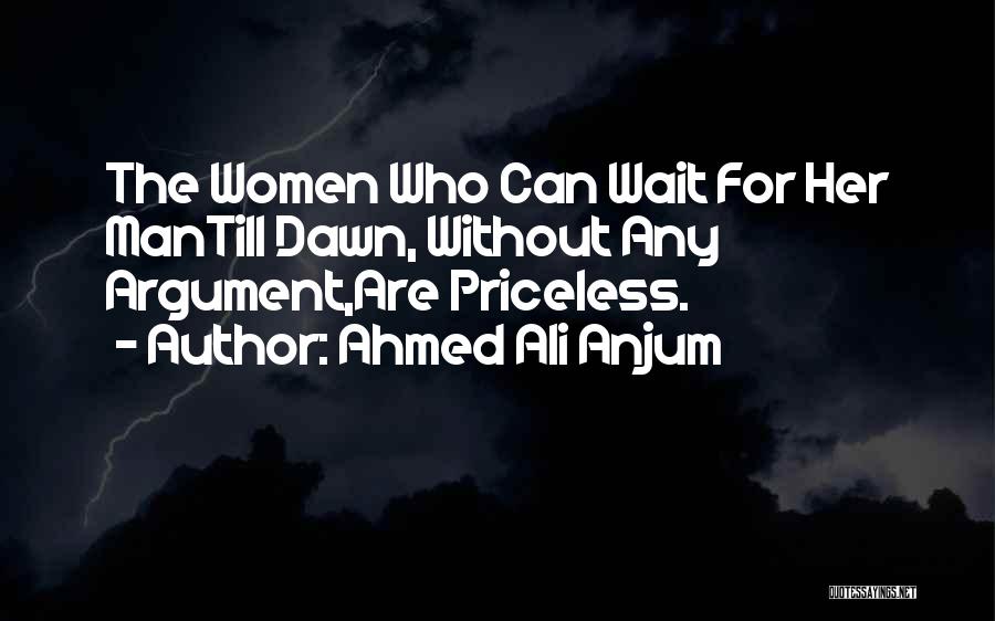 Ahmed Ali Anjum Quotes: The Women Who Can Wait For Her Mantill Dawn, Without Any Argument,are Priceless.