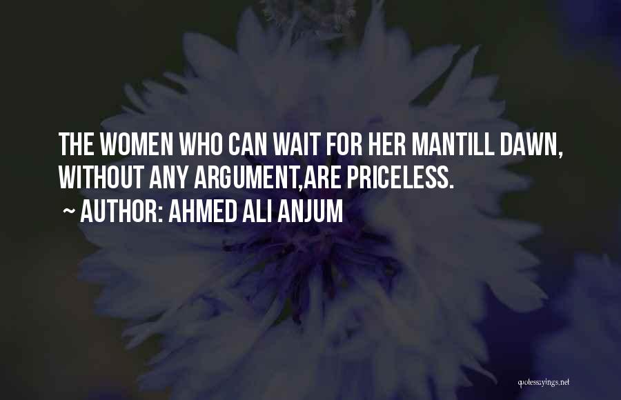 Ahmed Ali Anjum Quotes: The Women Who Can Wait For Her Mantill Dawn, Without Any Argument,are Priceless.
