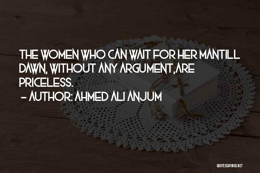 Ahmed Ali Anjum Quotes: The Women Who Can Wait For Her Mantill Dawn, Without Any Argument,are Priceless.