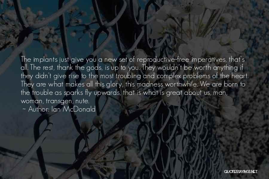 Ian McDonald Quotes: The Implants Just Give You A New Set Of Reproductive-free Imperatives, That's All. The Rest, Thank The Gods, Is Up