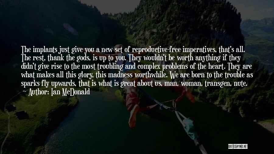 Ian McDonald Quotes: The Implants Just Give You A New Set Of Reproductive-free Imperatives, That's All. The Rest, Thank The Gods, Is Up