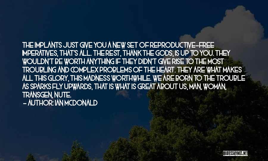 Ian McDonald Quotes: The Implants Just Give You A New Set Of Reproductive-free Imperatives, That's All. The Rest, Thank The Gods, Is Up