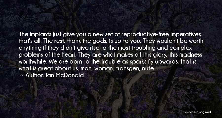 Ian McDonald Quotes: The Implants Just Give You A New Set Of Reproductive-free Imperatives, That's All. The Rest, Thank The Gods, Is Up