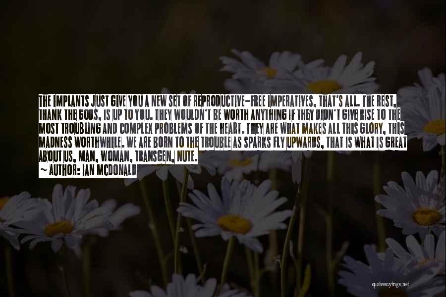 Ian McDonald Quotes: The Implants Just Give You A New Set Of Reproductive-free Imperatives, That's All. The Rest, Thank The Gods, Is Up