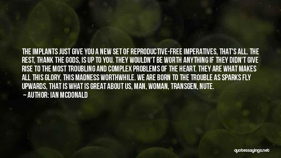 Ian McDonald Quotes: The Implants Just Give You A New Set Of Reproductive-free Imperatives, That's All. The Rest, Thank The Gods, Is Up