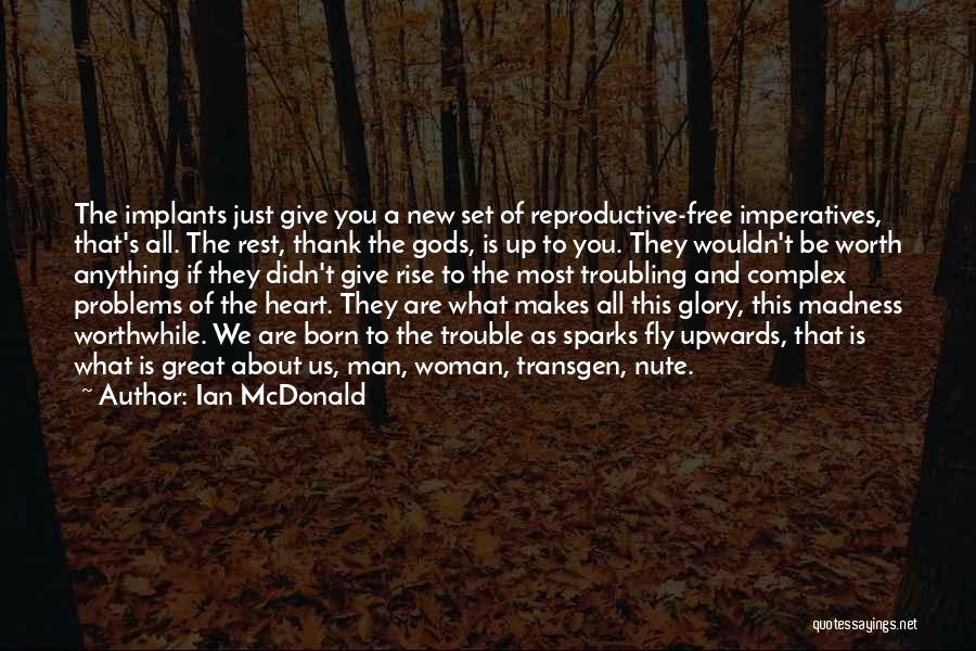 Ian McDonald Quotes: The Implants Just Give You A New Set Of Reproductive-free Imperatives, That's All. The Rest, Thank The Gods, Is Up