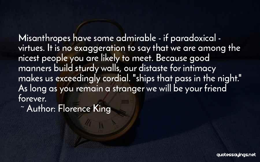 Florence King Quotes: Misanthropes Have Some Admirable - If Paradoxical - Virtues. It Is No Exaggeration To Say That We Are Among The