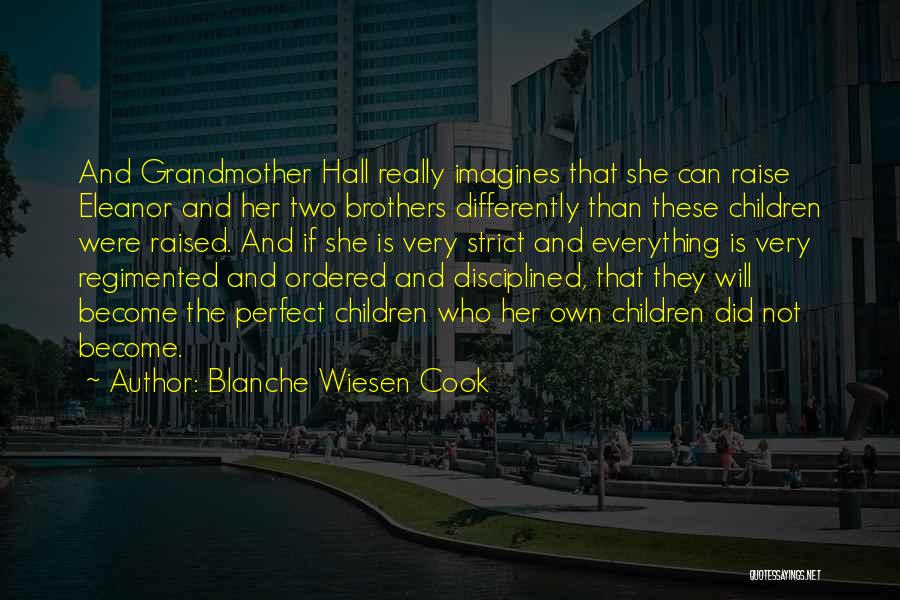 Blanche Wiesen Cook Quotes: And Grandmother Hall Really Imagines That She Can Raise Eleanor And Her Two Brothers Differently Than These Children Were Raised.