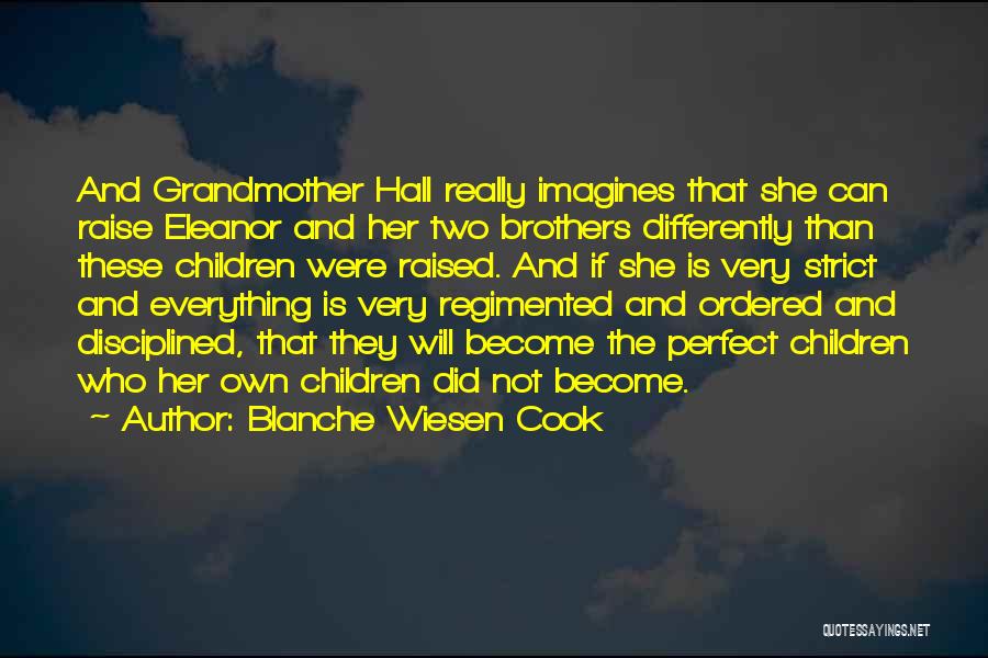 Blanche Wiesen Cook Quotes: And Grandmother Hall Really Imagines That She Can Raise Eleanor And Her Two Brothers Differently Than These Children Were Raised.