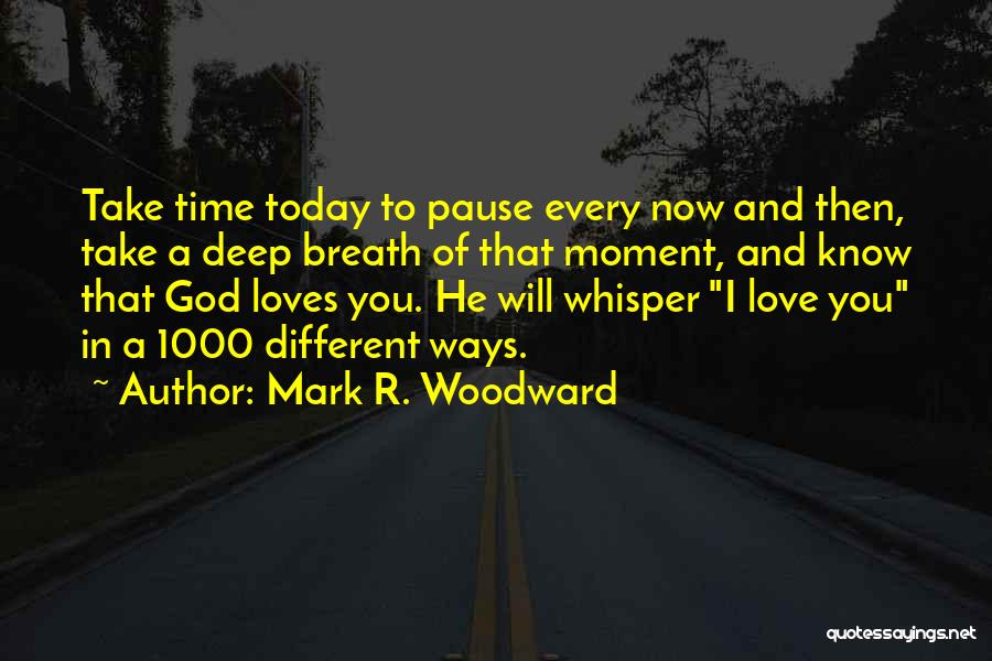 Mark R. Woodward Quotes: Take Time Today To Pause Every Now And Then, Take A Deep Breath Of That Moment, And Know That God