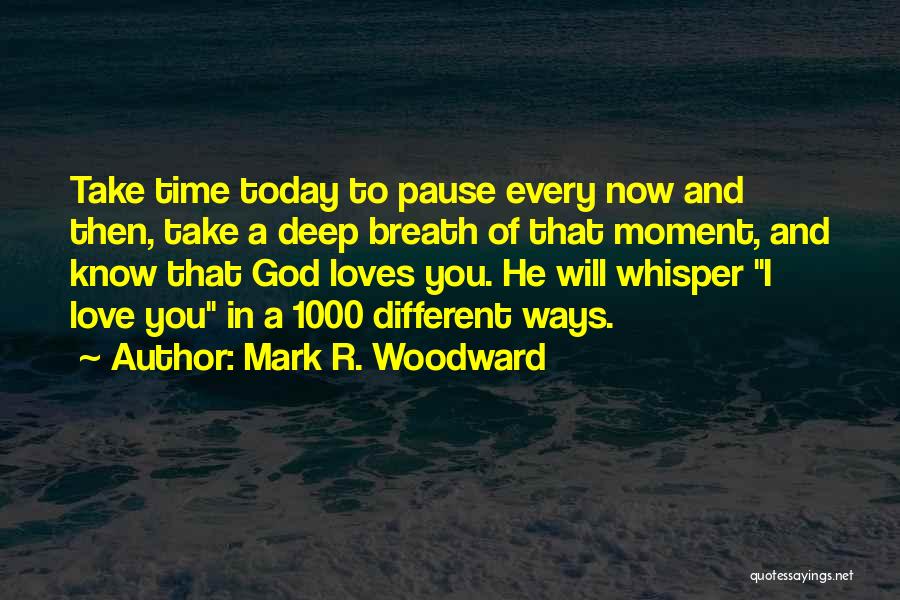 Mark R. Woodward Quotes: Take Time Today To Pause Every Now And Then, Take A Deep Breath Of That Moment, And Know That God