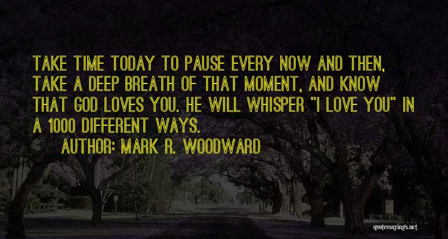 Mark R. Woodward Quotes: Take Time Today To Pause Every Now And Then, Take A Deep Breath Of That Moment, And Know That God