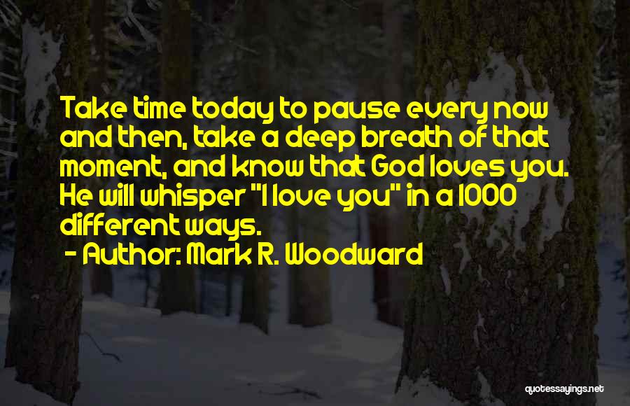 Mark R. Woodward Quotes: Take Time Today To Pause Every Now And Then, Take A Deep Breath Of That Moment, And Know That God