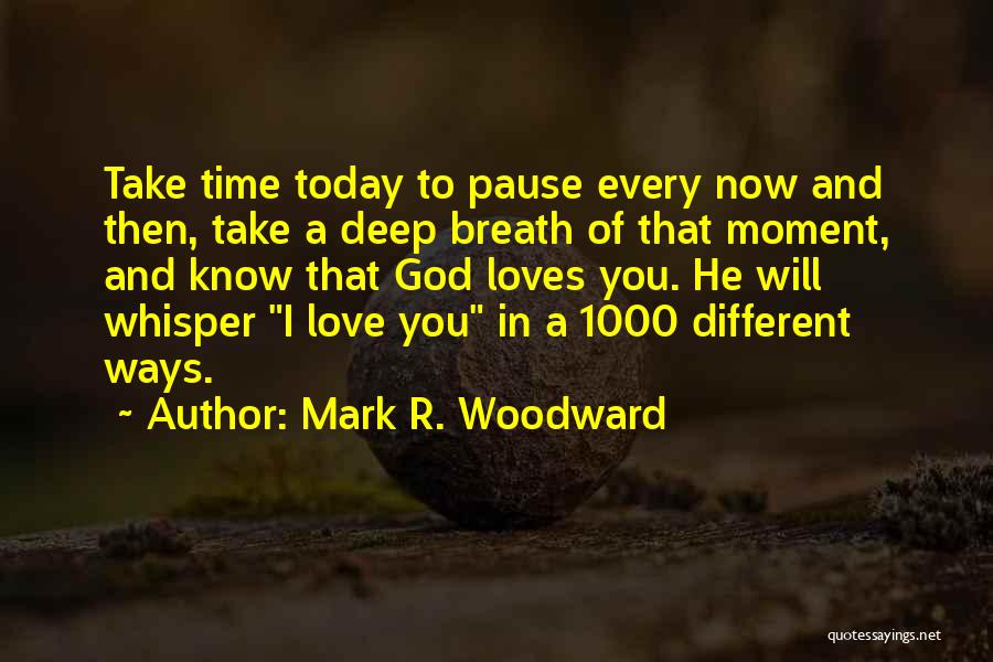 Mark R. Woodward Quotes: Take Time Today To Pause Every Now And Then, Take A Deep Breath Of That Moment, And Know That God