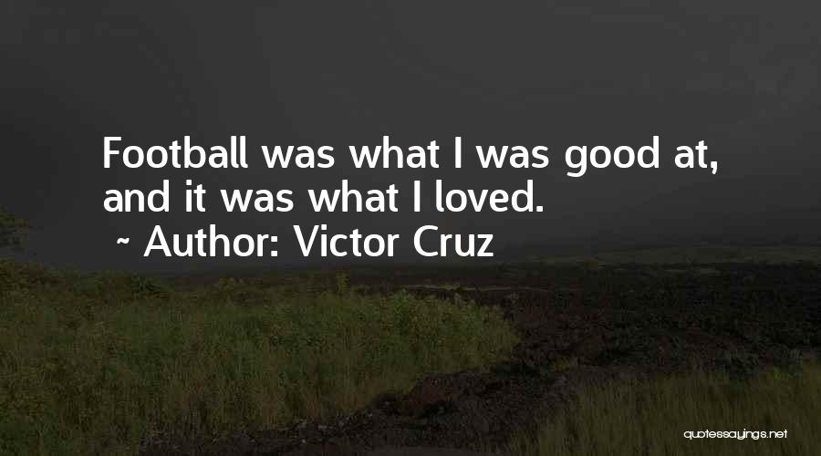 Victor Cruz Quotes: Football Was What I Was Good At, And It Was What I Loved.