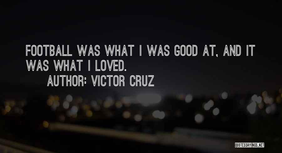 Victor Cruz Quotes: Football Was What I Was Good At, And It Was What I Loved.