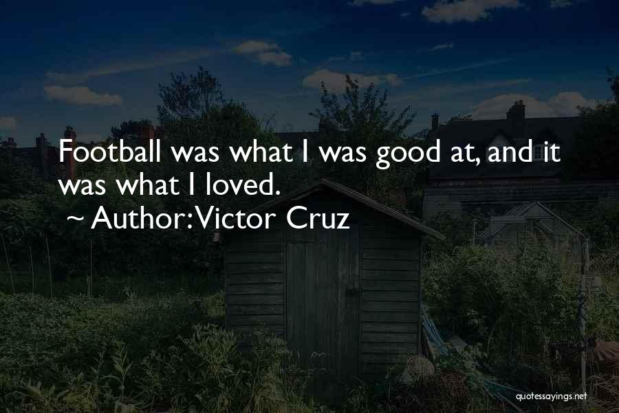 Victor Cruz Quotes: Football Was What I Was Good At, And It Was What I Loved.