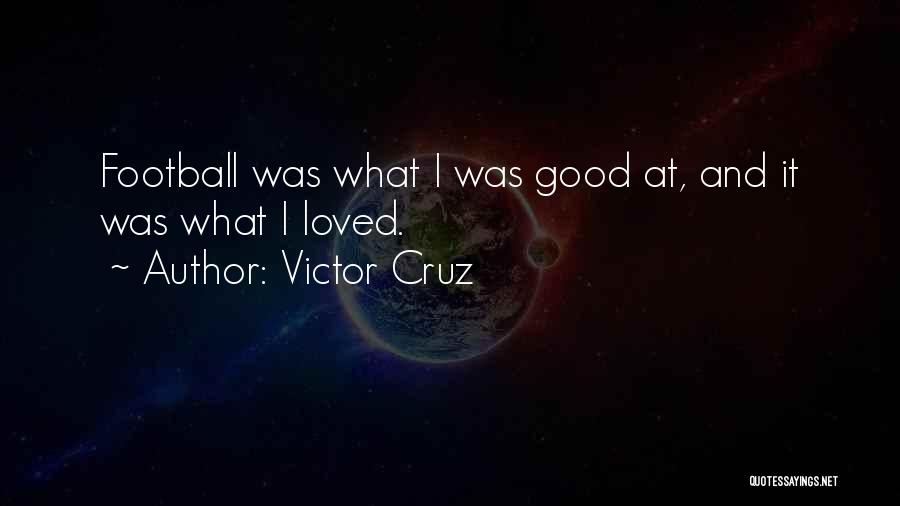 Victor Cruz Quotes: Football Was What I Was Good At, And It Was What I Loved.