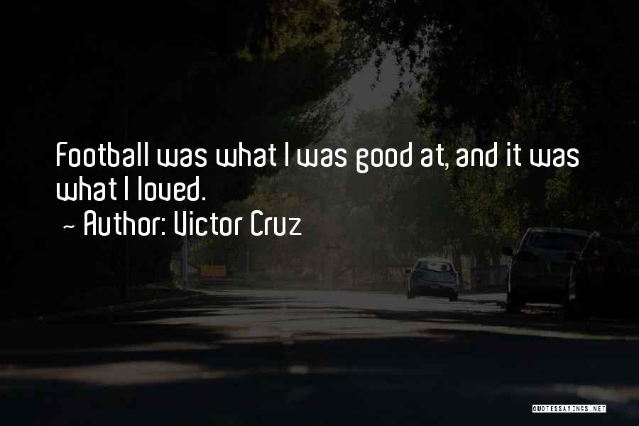 Victor Cruz Quotes: Football Was What I Was Good At, And It Was What I Loved.