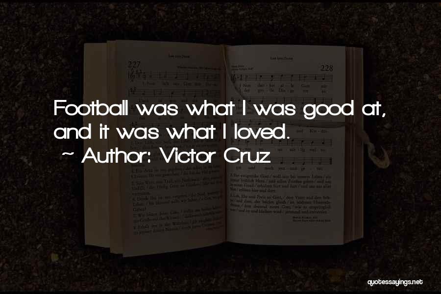 Victor Cruz Quotes: Football Was What I Was Good At, And It Was What I Loved.