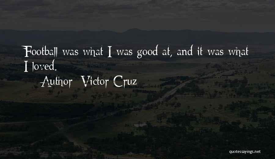 Victor Cruz Quotes: Football Was What I Was Good At, And It Was What I Loved.