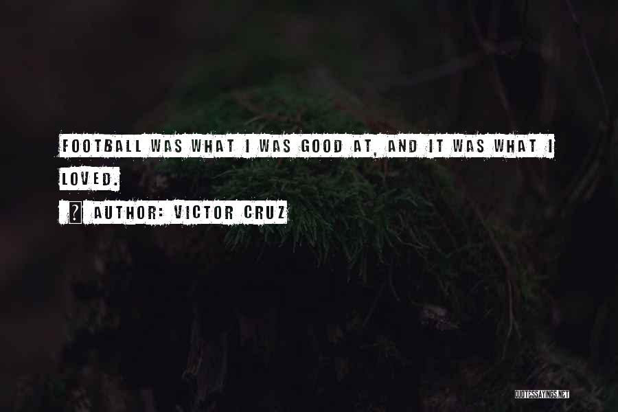 Victor Cruz Quotes: Football Was What I Was Good At, And It Was What I Loved.