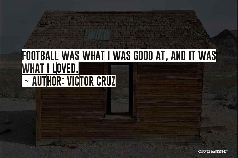 Victor Cruz Quotes: Football Was What I Was Good At, And It Was What I Loved.
