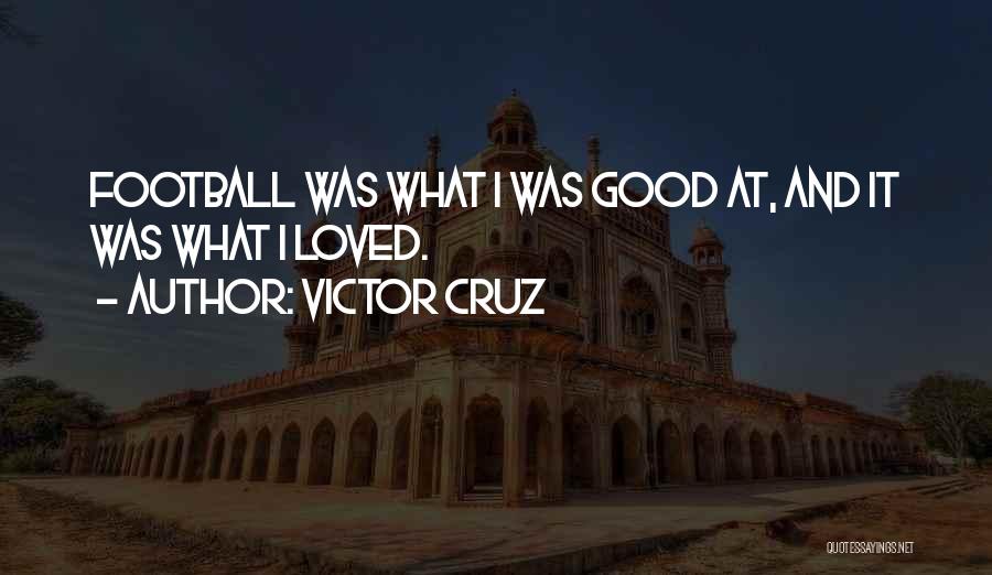 Victor Cruz Quotes: Football Was What I Was Good At, And It Was What I Loved.