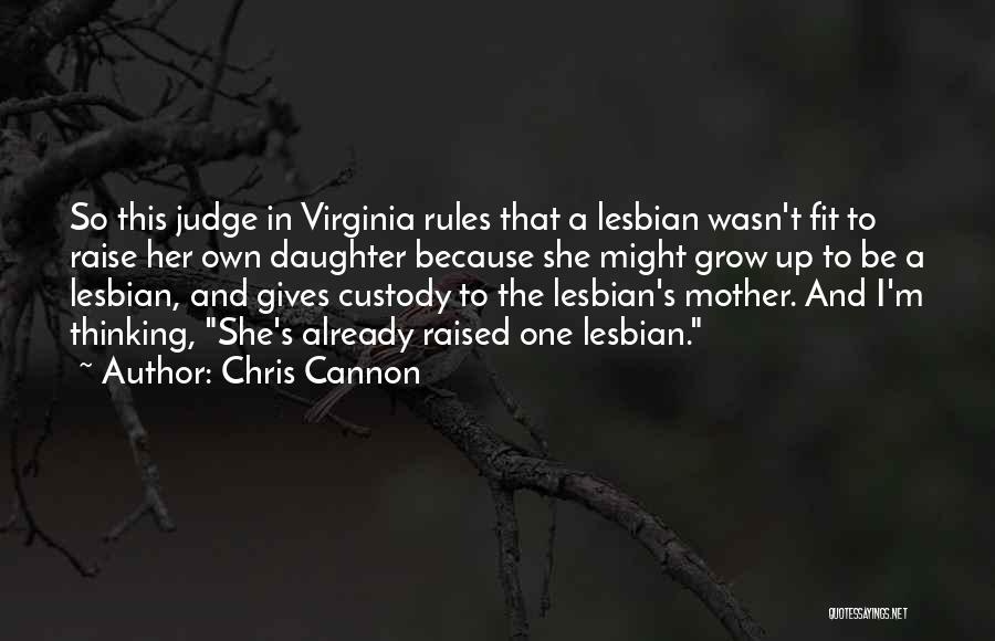 Chris Cannon Quotes: So This Judge In Virginia Rules That A Lesbian Wasn't Fit To Raise Her Own Daughter Because She Might Grow