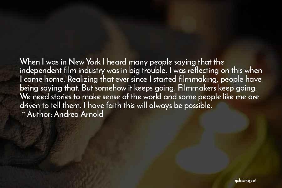 Andrea Arnold Quotes: When I Was In New York I Heard Many People Saying That The Independent Film Industry Was In Big Trouble.