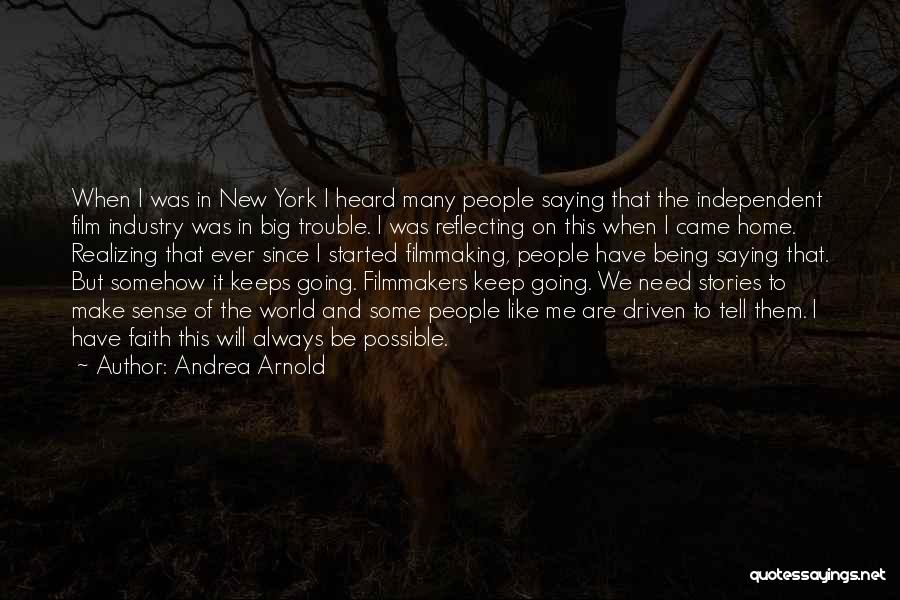 Andrea Arnold Quotes: When I Was In New York I Heard Many People Saying That The Independent Film Industry Was In Big Trouble.
