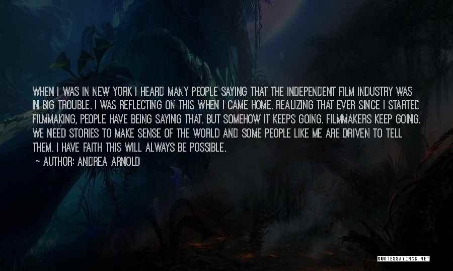Andrea Arnold Quotes: When I Was In New York I Heard Many People Saying That The Independent Film Industry Was In Big Trouble.