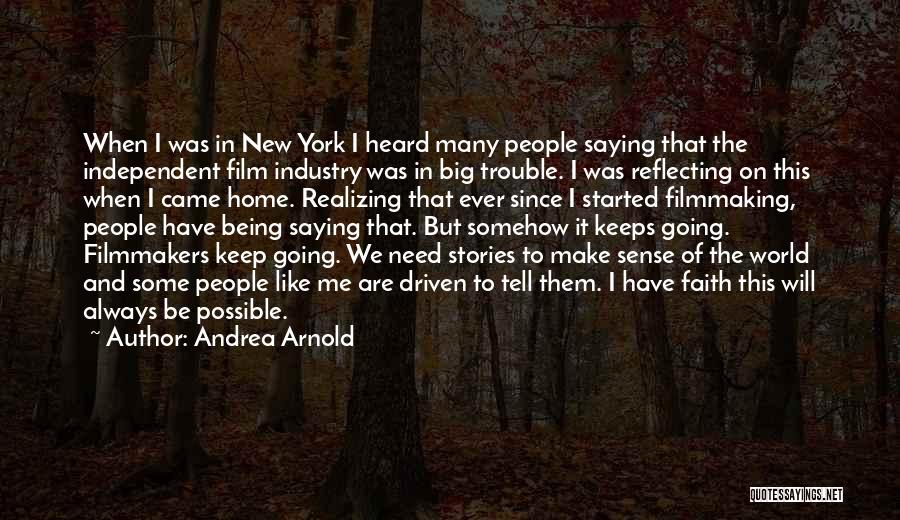 Andrea Arnold Quotes: When I Was In New York I Heard Many People Saying That The Independent Film Industry Was In Big Trouble.