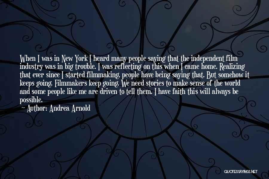 Andrea Arnold Quotes: When I Was In New York I Heard Many People Saying That The Independent Film Industry Was In Big Trouble.