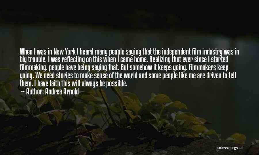 Andrea Arnold Quotes: When I Was In New York I Heard Many People Saying That The Independent Film Industry Was In Big Trouble.