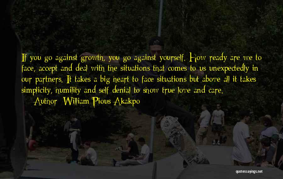 William Pious Akakpo Quotes: If You Go Against Growth, You Go Against Yourself. How Ready Are We To Face, Accept And Deal With The