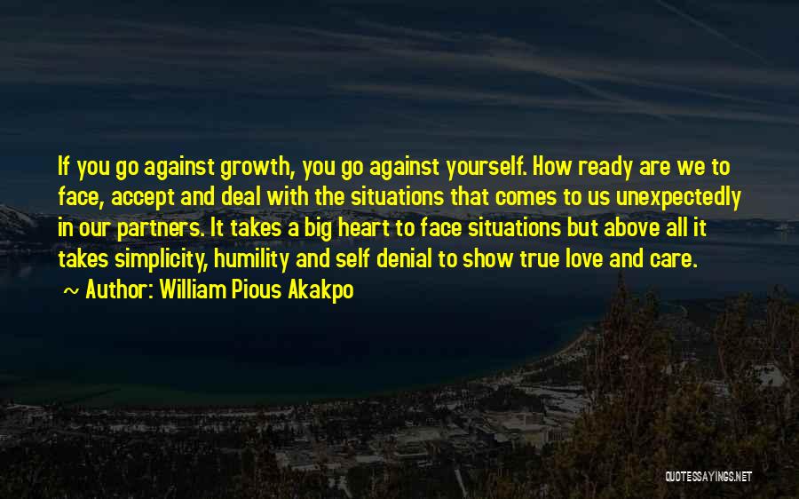 William Pious Akakpo Quotes: If You Go Against Growth, You Go Against Yourself. How Ready Are We To Face, Accept And Deal With The