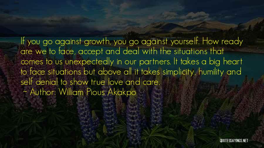 William Pious Akakpo Quotes: If You Go Against Growth, You Go Against Yourself. How Ready Are We To Face, Accept And Deal With The