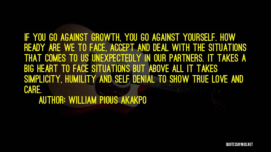 William Pious Akakpo Quotes: If You Go Against Growth, You Go Against Yourself. How Ready Are We To Face, Accept And Deal With The