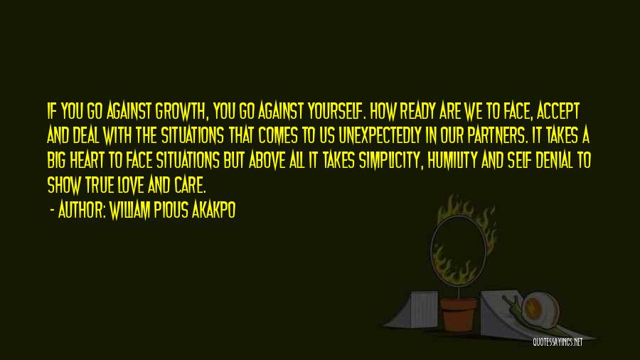 William Pious Akakpo Quotes: If You Go Against Growth, You Go Against Yourself. How Ready Are We To Face, Accept And Deal With The