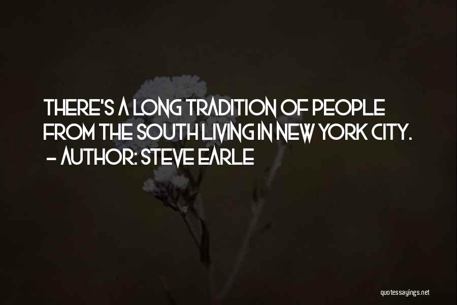 Steve Earle Quotes: There's A Long Tradition Of People From The South Living In New York City.